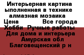 Интерьерная картина, ыполненная в технике - алмазная мозаика. › Цена ­ 7 000 - Все города Хобби. Ручные работы » Для дома и интерьера   . Амурская обл.,Благовещенский р-н